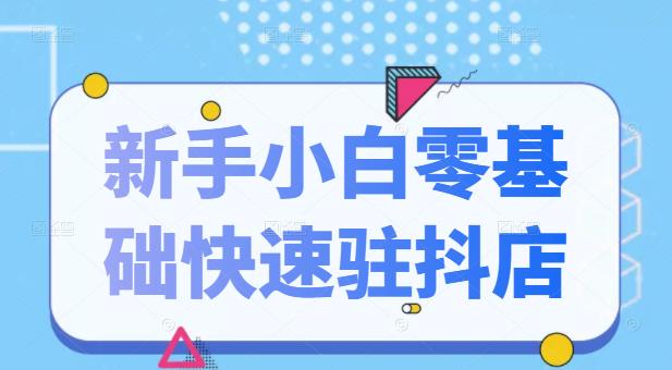 抖音小店新手小白零基础快速入驻抖店100%开通（全套11节课程）-瑞创网