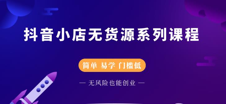 抖音小店无货源系列课程，简单，易学，门槛低-瑞创网