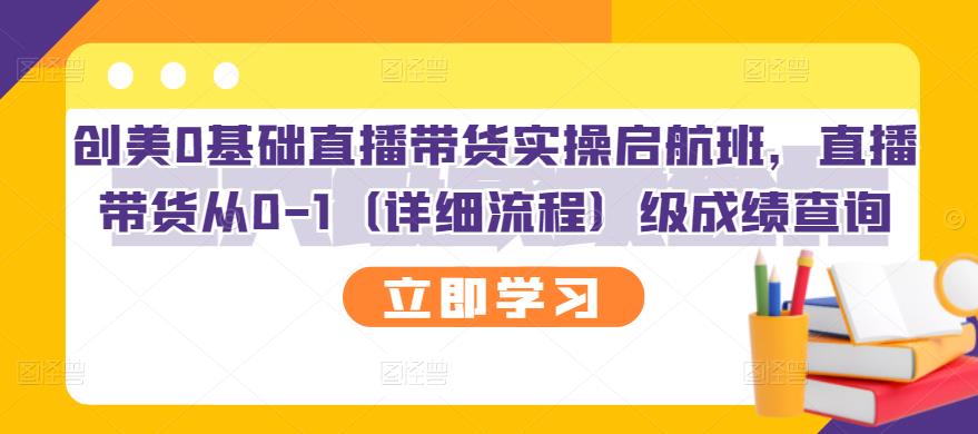 创美0基础直播带货实操启航班，直播带货从0-1（详细流程）-瑞创网