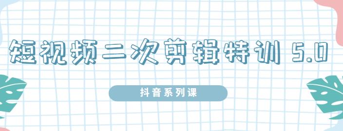 陆明明·短视频二次剪辑特训5.0，1部手机就可以操作，0基础掌握短视频二次剪辑和混剪技术-瑞创网