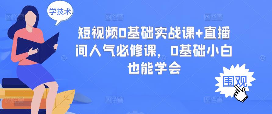 短视频0基础实战课 直播间人气必修课，0基础小白也能学会-瑞创网