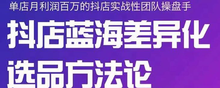 小卒抖店终极蓝海差异化选品方法论，全面介绍抖店无货源选品的所有方法-瑞创网