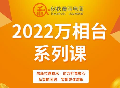 秋秋漫画电商2022万相台系列课，最新拉爆技术，助力打爆核心品类的同时，实现整体增长-瑞创网