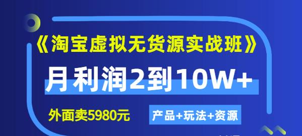 《淘宝虚拟无货源实战班》线上第四期：月利润2到10W （产品 玩法 资源)-瑞创网