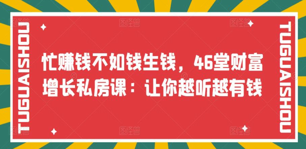 忙赚钱不如钱生钱，46堂财富增长私房课：让你越听越有钱-瑞创网