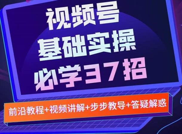 视频号实战基础必学37招，每个步骤都有具体操作流程，简单易懂好操作-瑞创网