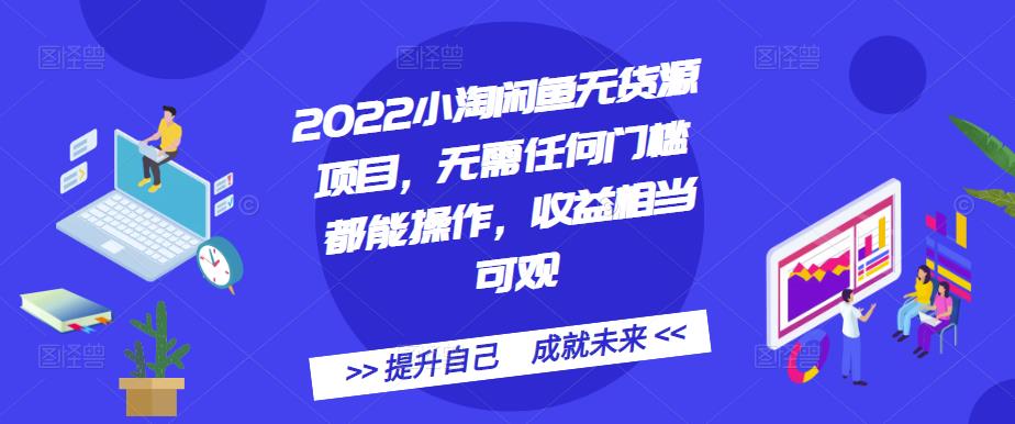 2022小淘闲鱼无货源项目，无需任何门槛都能操作，收益相当可观-瑞创网