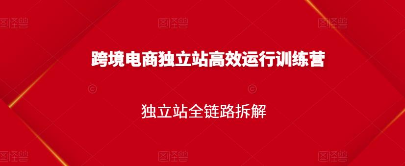 跨境电商独立站高效运行训练营，独立站全链路拆解-瑞创网