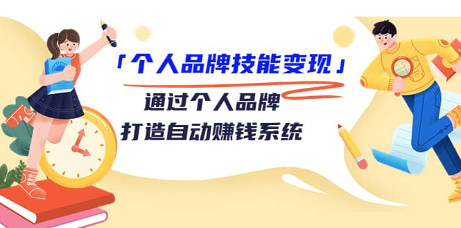 「个人品牌技能变现」通过个人品牌-打造自动赚钱系统（29节视频课程）-瑞创网