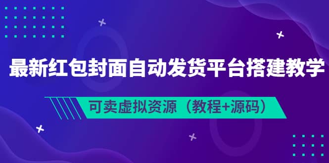 最新红包封面自动发货平台搭建教学，可卖虚拟资源（教程 源码）-瑞创网