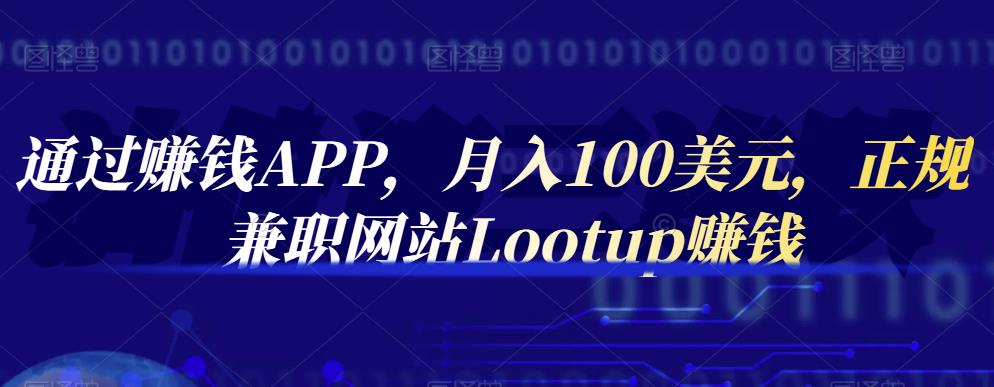 通过赚钱APP，月入100美元，正规兼职网站Lootup赚钱-瑞创网