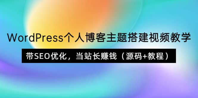 WordPress个人博客主题搭建视频教学，带SEO优化，当站长赚钱（源码 教程）-瑞创网