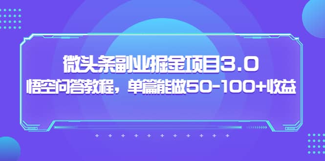 微头条副业掘金项目3.0 悟空问答教程，单篇能做50-100 收益-瑞创网