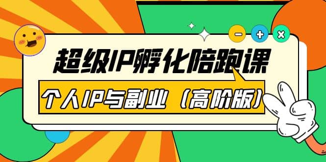 超级IP孵化陪跑课：个人IP与副业（高阶版）41节课-瑞创网