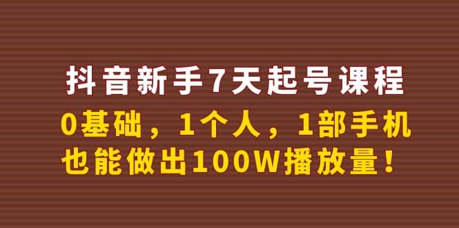 抖音新手7天起号课程：0基础，1个人，1部手机，也能做出100W播放量-瑞创网