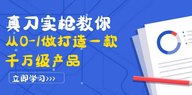 真刀实枪教你从0-1做打造一款千万级产品：策略产品能力 市场分析 竞品分析-瑞创网