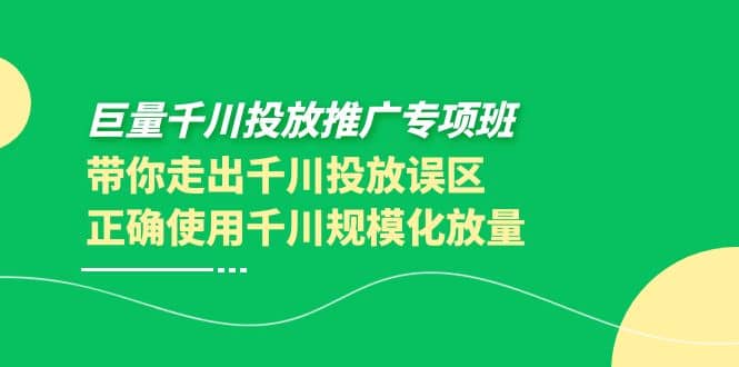 巨量千川投放推广专项班，带你走出千川投放误区正确使用千川规模化放量-瑞创网