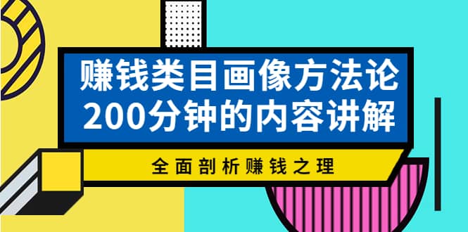 赚钱类目画像方法论，200分钟的内容讲解，全面剖析赚钱之理-瑞创网