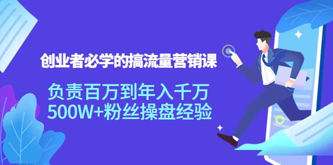 创业者必学的搞流量营销课：负责百万到年入千万，500W 粉丝操盘经验-瑞创网