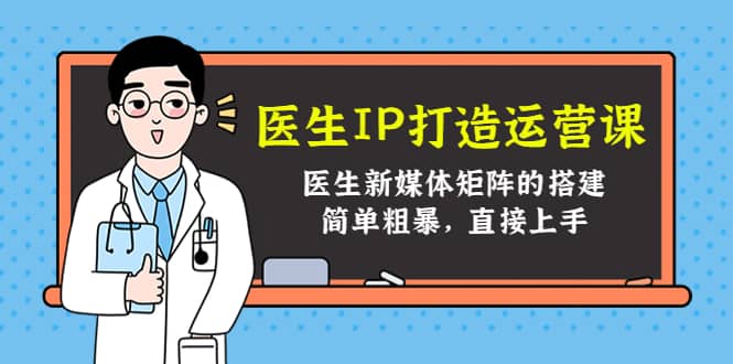 医生IP打造运营课，医生新媒体矩阵的搭建，简单粗暴，直接上手-瑞创网