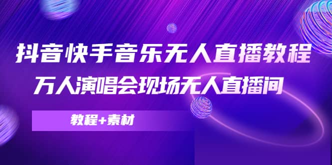 抖音快手音乐无人直播教程，万人演唱会现场无人直播间（教程 素材）-瑞创网