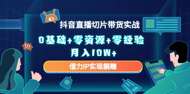 2023抖音直播切片带货实战，0基础 零资源 零经验-瑞创网