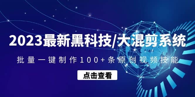 2023最新黑科技/大混剪系统：批量一键制作100 条原创视频技能-瑞创网