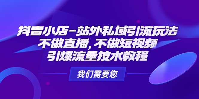 抖音小店-站外私域引流玩法：不做直播，不做短视频，引爆流量技术教程-瑞创网