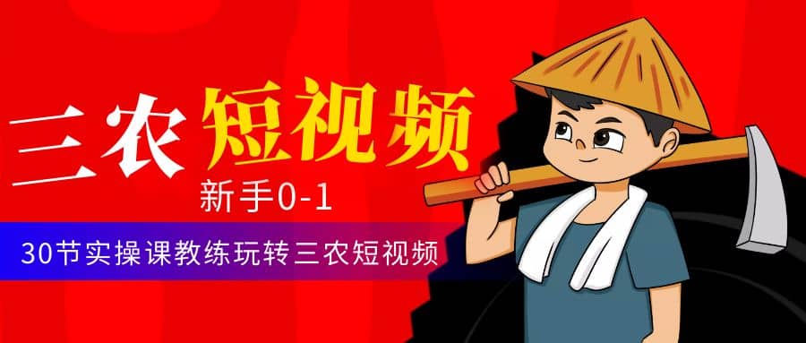 三农短视频从0~1运营课：30节实操课教练玩转三农短视频-瑞创网