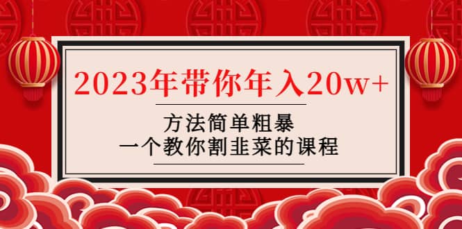 韭菜-联盟· 2023年带你年入20w 方法简单粗暴，一个教你割韭菜的课程-瑞创网