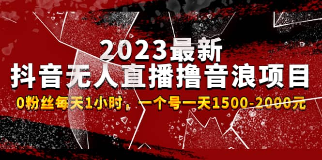 2023最新抖音无人直播撸音浪项目，0粉丝每天1小时，一个号一天1500-2000元-瑞创网