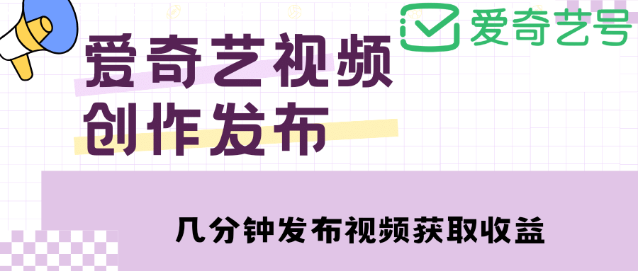 爱奇艺号视频发布，每天几分钟即可发布视频【教程 涨粉攻略】-瑞创网