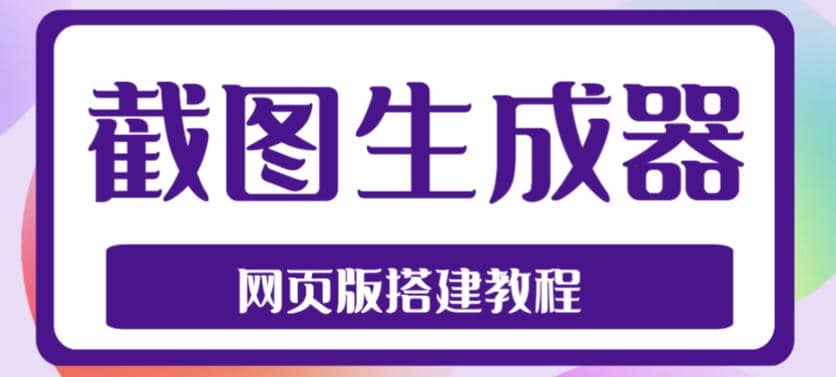 2023最新在线截图生成器源码 搭建视频教程，支持电脑和手机端在线制作生成-瑞创网