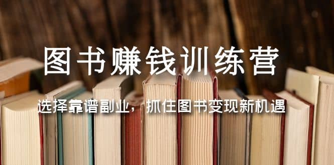 图书赚钱训练营：选择靠谱副业，抓住图书变现新机遇-瑞创网