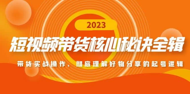 短视频带货核心秘诀全辑：带货实战操作，彻底理解好物分享的起号逻辑-瑞创网