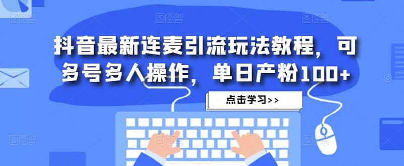 抖音最新连麦引流玩法教程，可多号多人操作-瑞创网