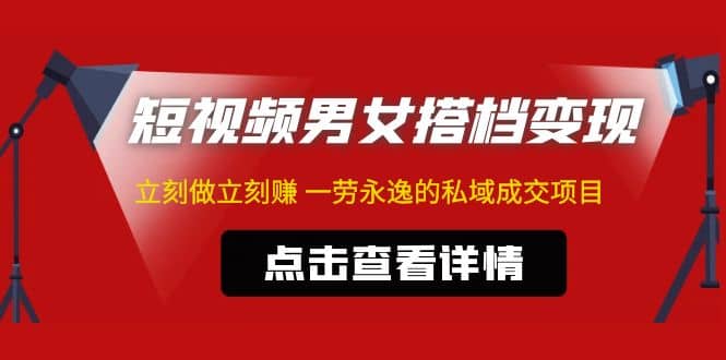 东哲·短视频男女搭档变现 立刻做立刻赚 一劳永逸的私域成交项目（不露脸）-瑞创网