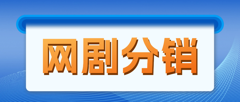 网剧分销，新蓝海项目，很轻松，现在入场是非常好的时机-瑞创网