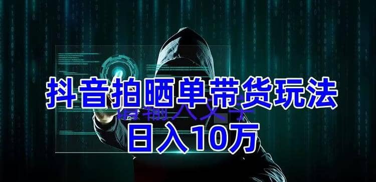 抖音拍晒单带货玩法分享 项目整体流程简单 有团队实测【教程 素材】-瑞创网