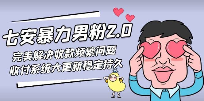 七安暴力男粉2.0 完美解决收款频繁问题 收付系统大更新稳定持久(教程 素材)-瑞创网