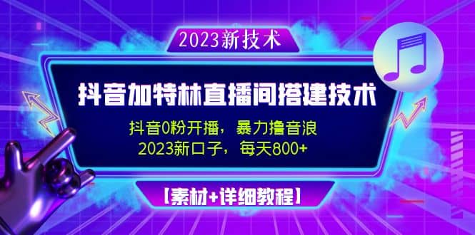 2023抖音加特林直播间搭建技术，0粉开播-暴力撸音浪【素材 教程】-瑞创网