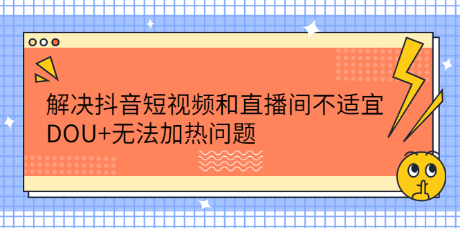 解决抖音短视频和直播间不适宜，DOU 无法加热问题-瑞创网