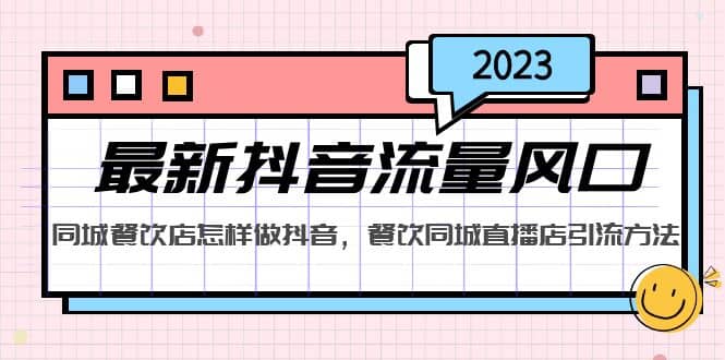 2023最新抖音流量风口，同城餐饮店怎样做抖音，餐饮同城直播店引流方法-瑞创网