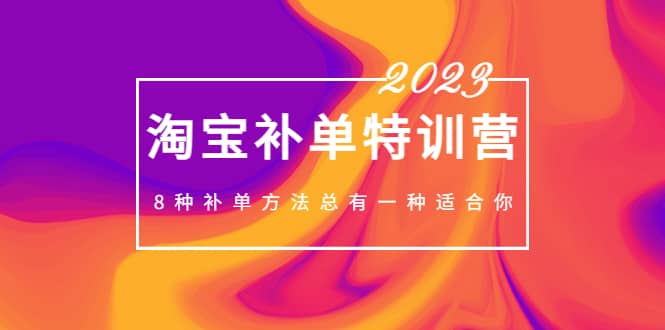 2023最新淘宝补单特训营，8种补单方法总有一种适合你-瑞创网