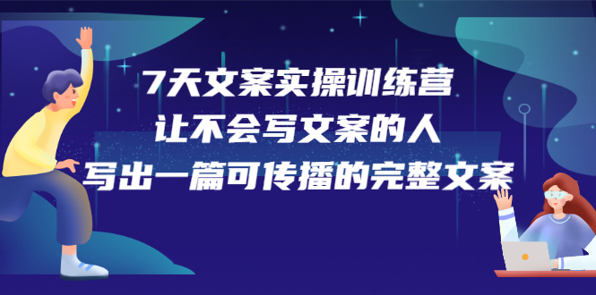 7天文案实操训练营第17期，让不会写文案的人，写出一篇可传播的完整文案-瑞创网