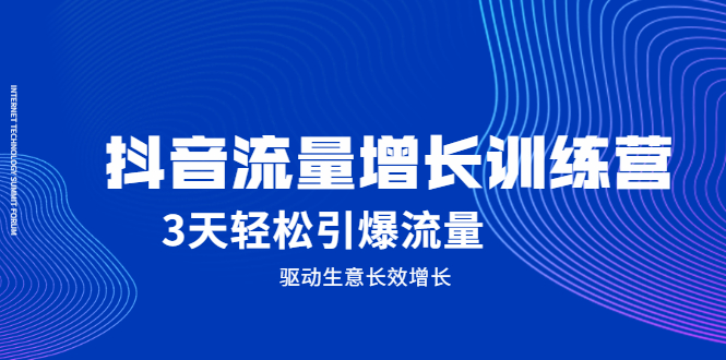 抖音流量增长训练营，3天轻松引爆流量，驱动生意长效增长-瑞创网