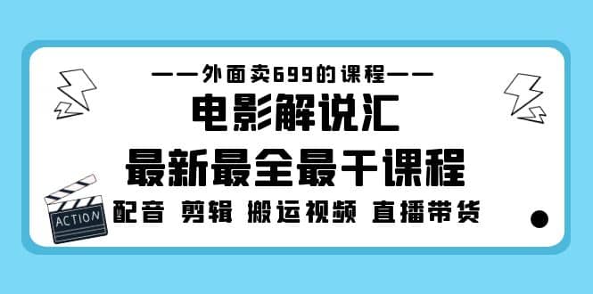 外面卖699的电影解说汇最新最全最干课程：电影配音 剪辑 搬运视频 直播带货-瑞创网