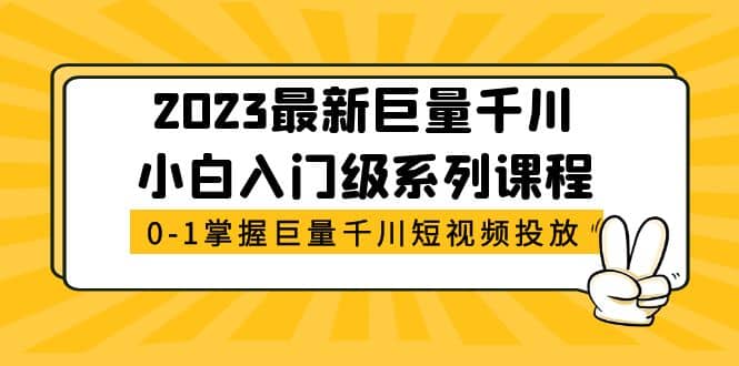 2023最新巨量千川小白入门级系列课程，从0-1掌握巨量千川短视频投放-瑞创网