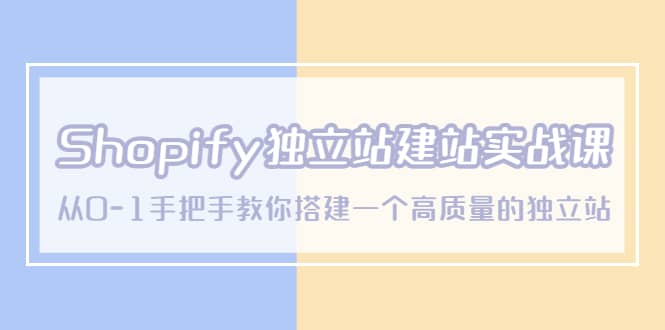 Shopify独立站/建站实战课，从0-1手把手教你搭建一个高质量的独立站-瑞创网