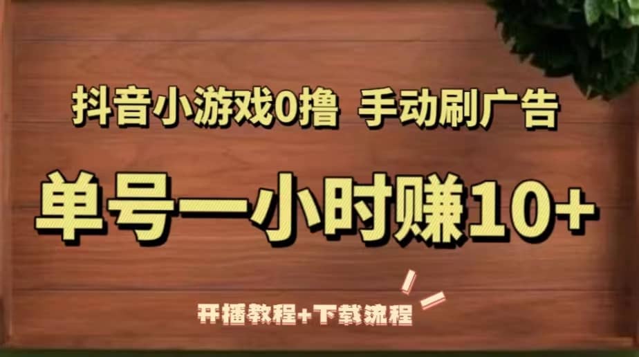 抖音小游戏0撸手动刷广告（开播教程 下载流程）-瑞创网